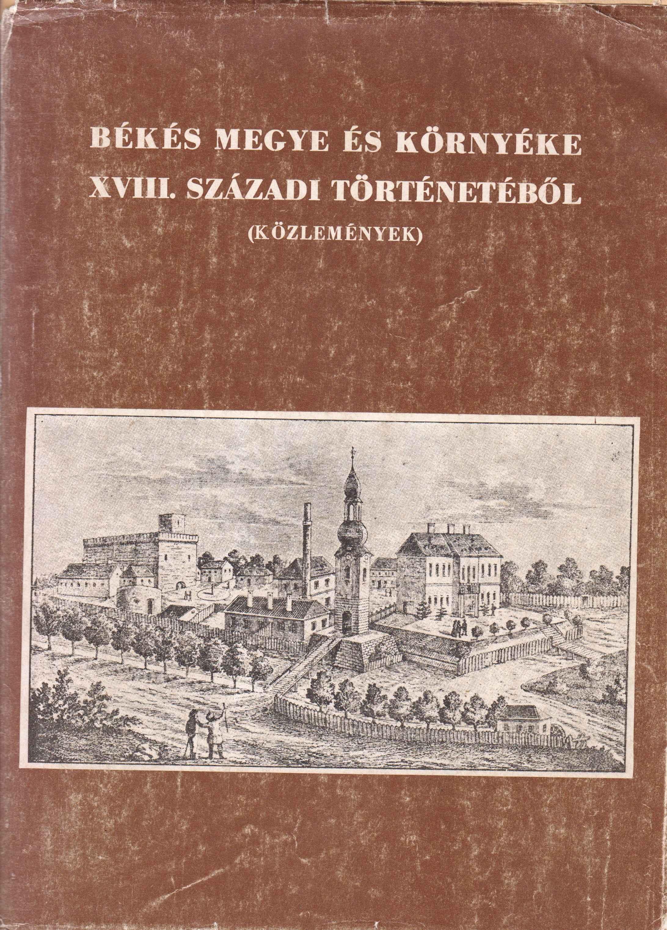 Békés megye és környéke XVIII. sz.- i  történetéből.(Közlemények)