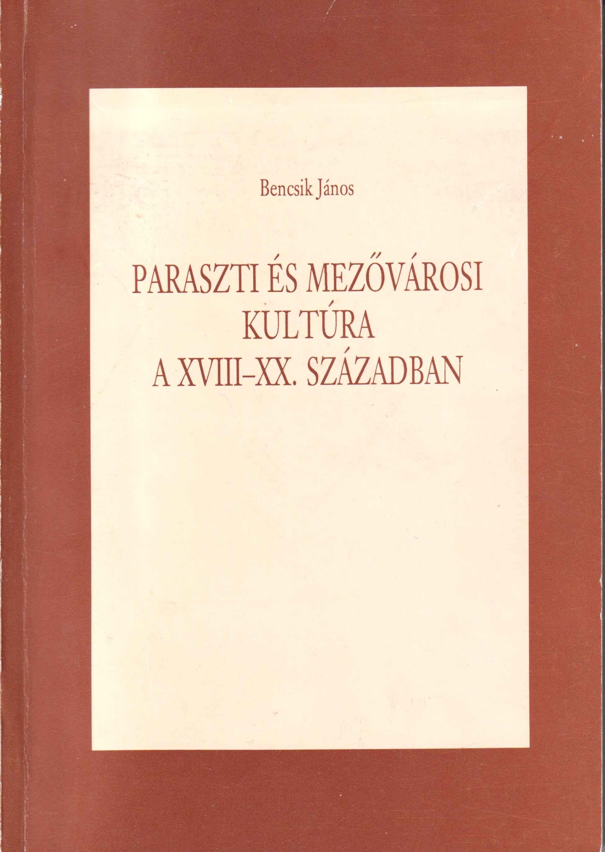 Paraszti és mezővárosi kultúra a XVIII–XX. Században. (Töténeti és néprajzi tanulmányok) 