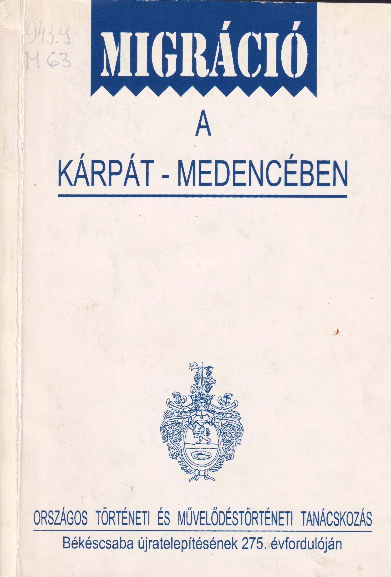 Migráció a Kárpát-medencében. Országos Történeti és Művelődéstörténeti Tanácskozás. Békéscsaba újratelepítésének 275. évfordulóján