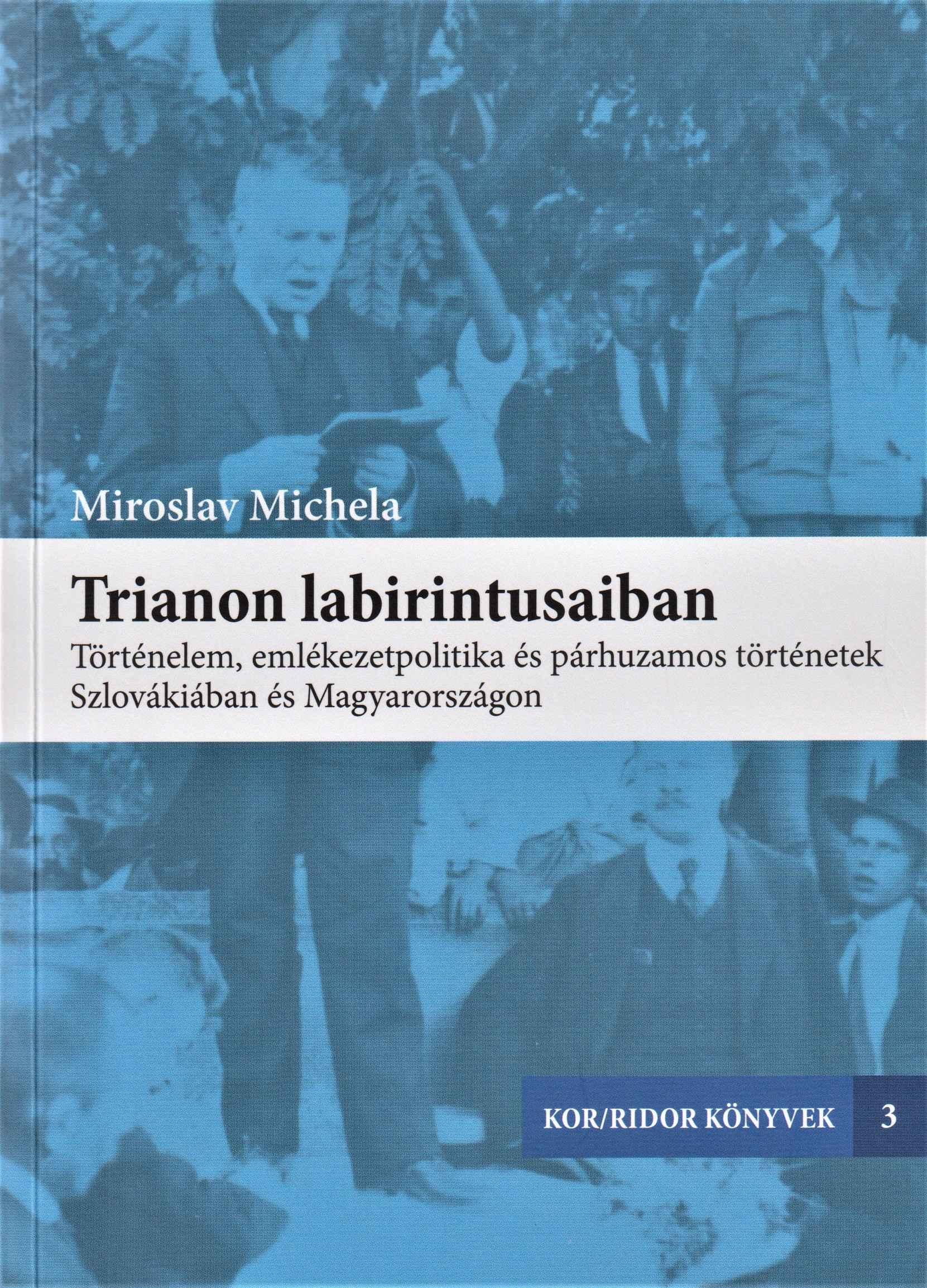 Trianon labirintusaiban. Történelem, emlékezetpolitika és párhuzamos történetek Szlovákiában és Magyarországon