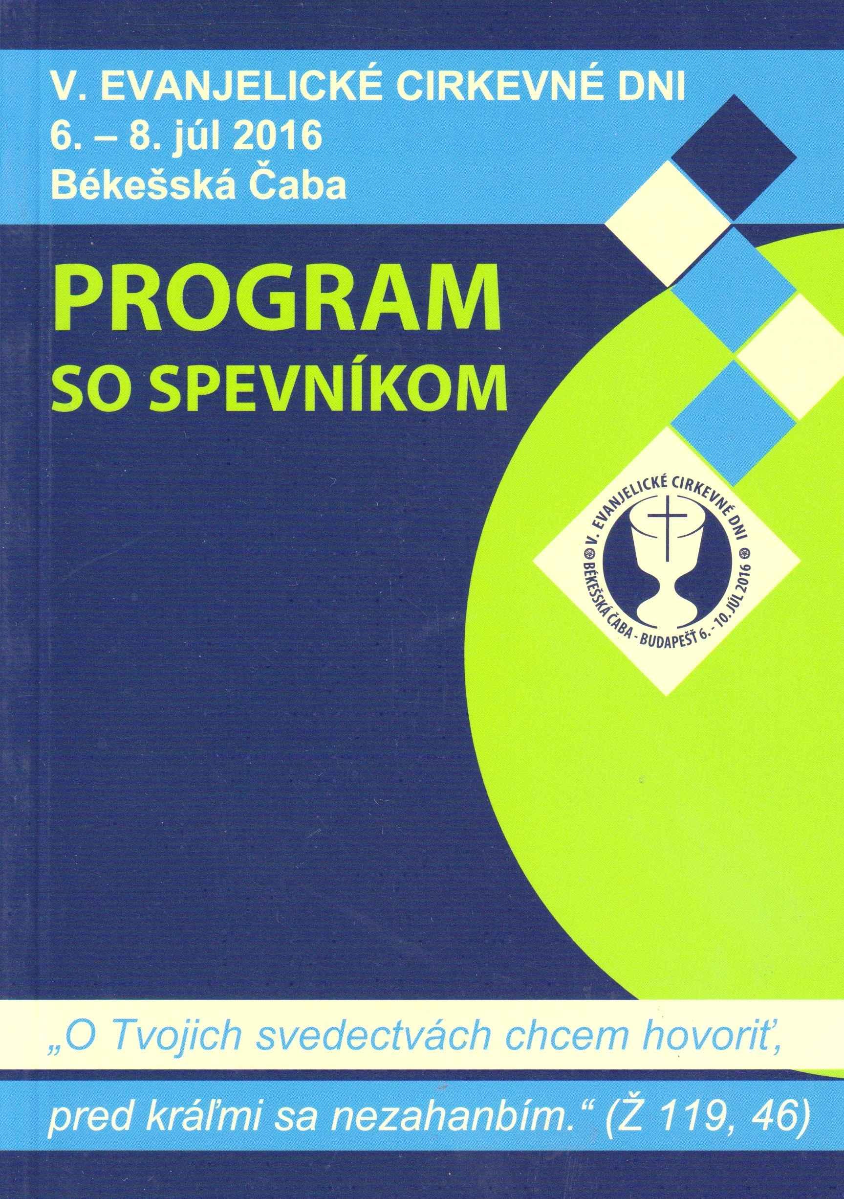 Program so spevníkom. V. Evanjelické cirkevné dni 6. – 10. júl 2016. Békešská Čaba