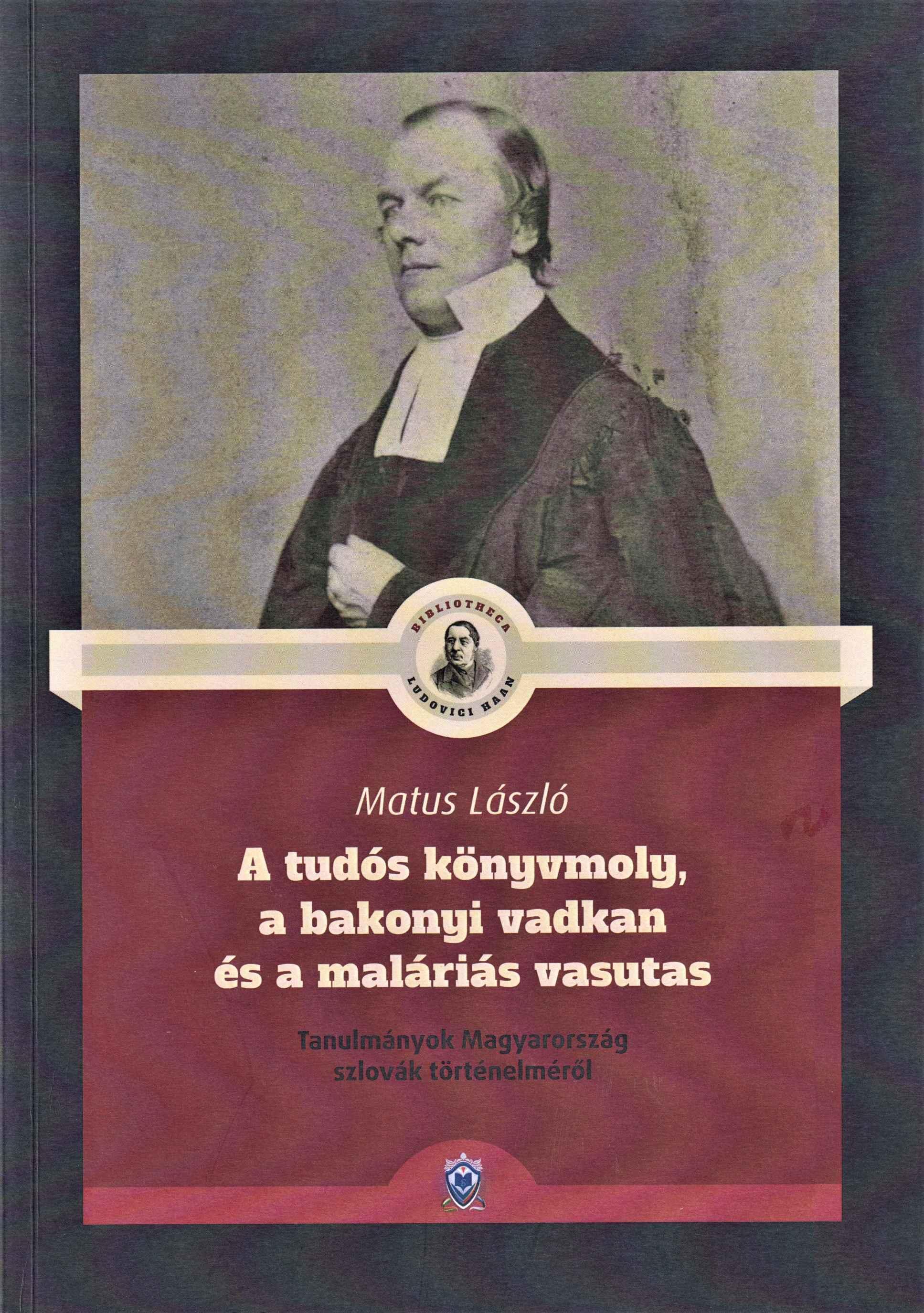A tudós könyvmoly, a bakonyi vadkan és a maláriás vasutas. Tanulmányok Magyarország szlovák történelméről
