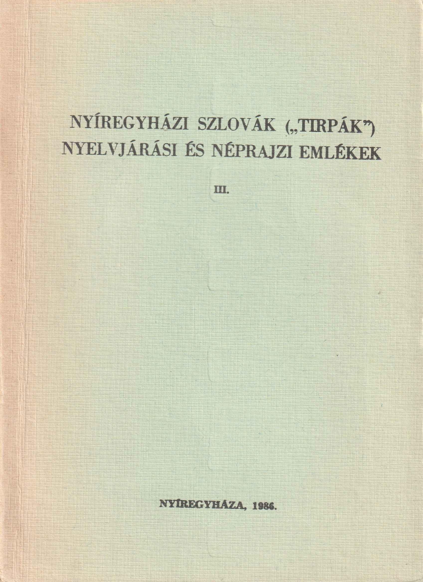 Nyíregyházi szlovák /"Tirpák"/ nyelvjárási és néprajzi emlékek III.