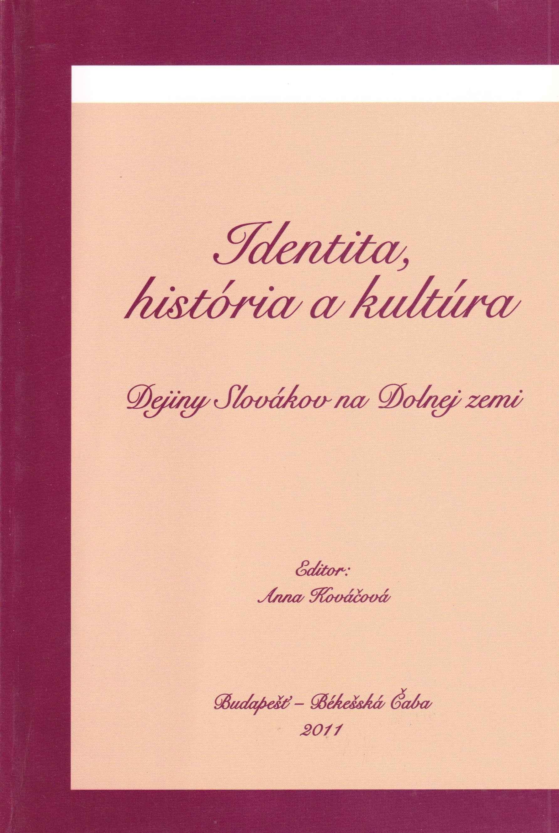 Identita, história a kultúra. Dejiny Slovákov na Dolnej zemi (Zborník konferencie 11. – 12. novembra 2010)
