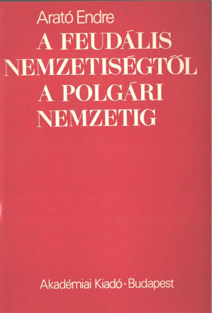 A feudális nemzetiségtől a polgári nemzetig. A magyarországi nem magyar népek nemzeti ideológiájának előzményei