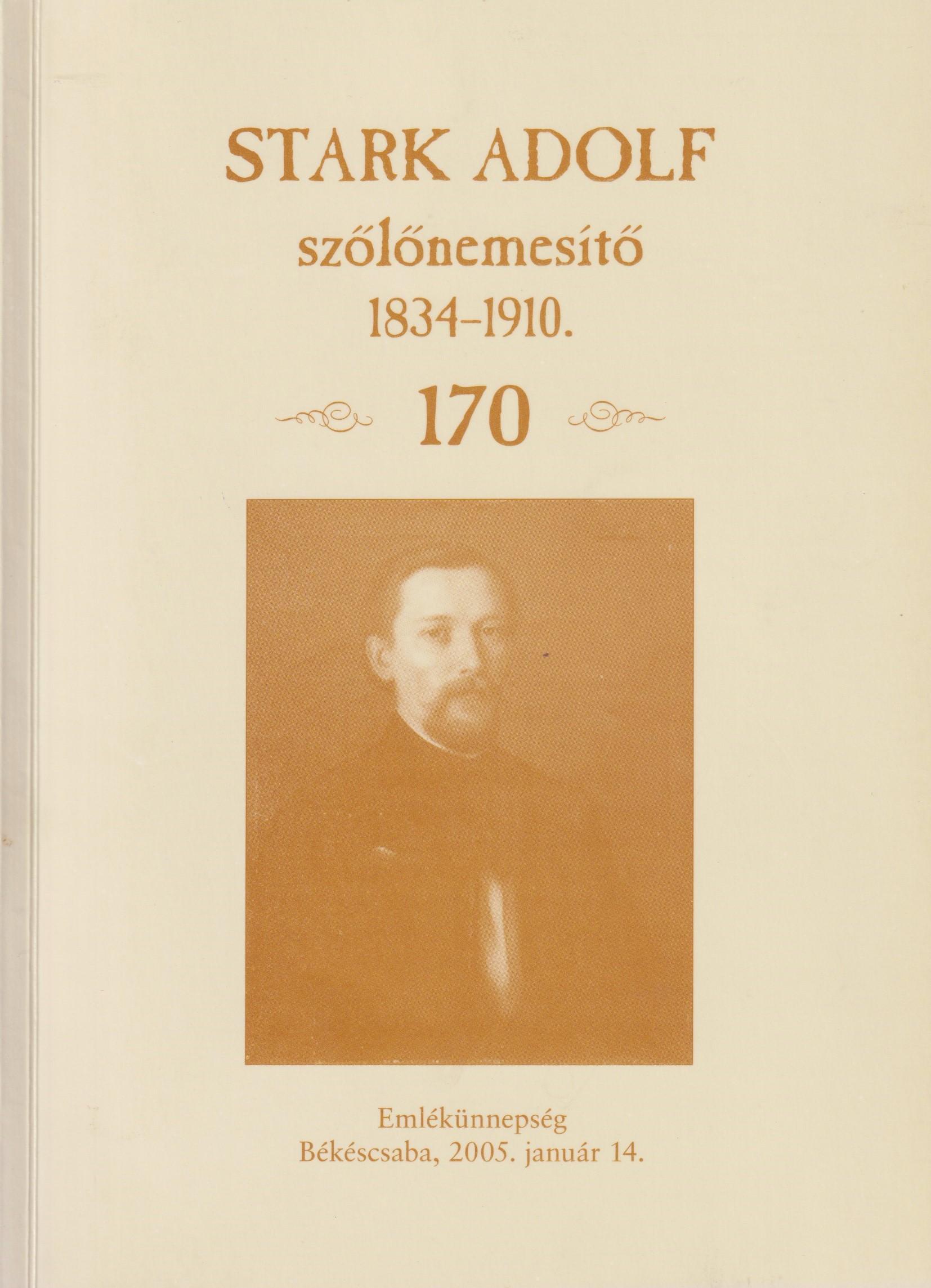 Stark Adolf szőlőnemesítő 1834 – 1910. Emlékünnepség születésének 170. évfordulójára, Békéscsaba, 2005. január 14.