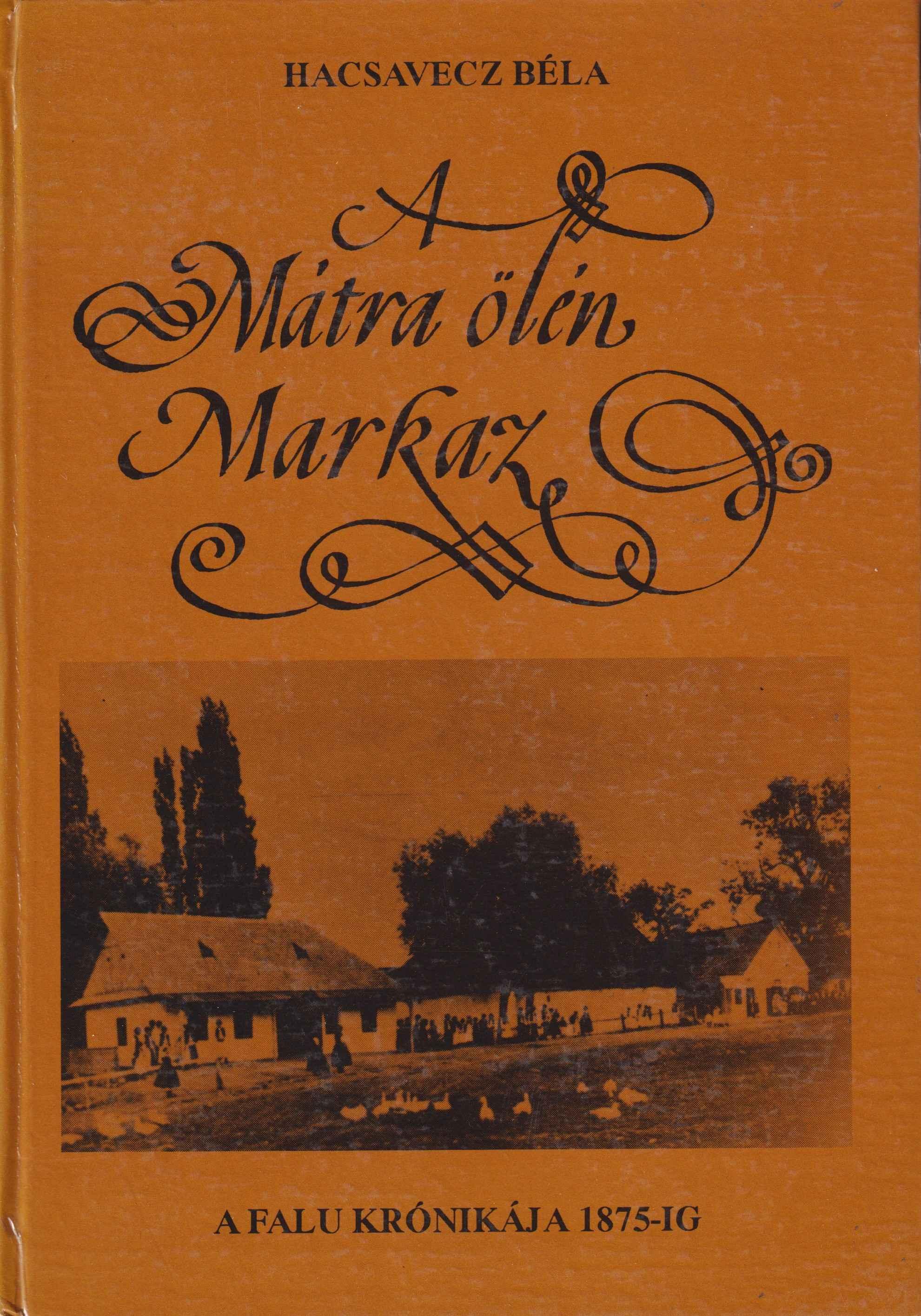 A Mátra ölén Markaz. A falu krónikája 1875-ig