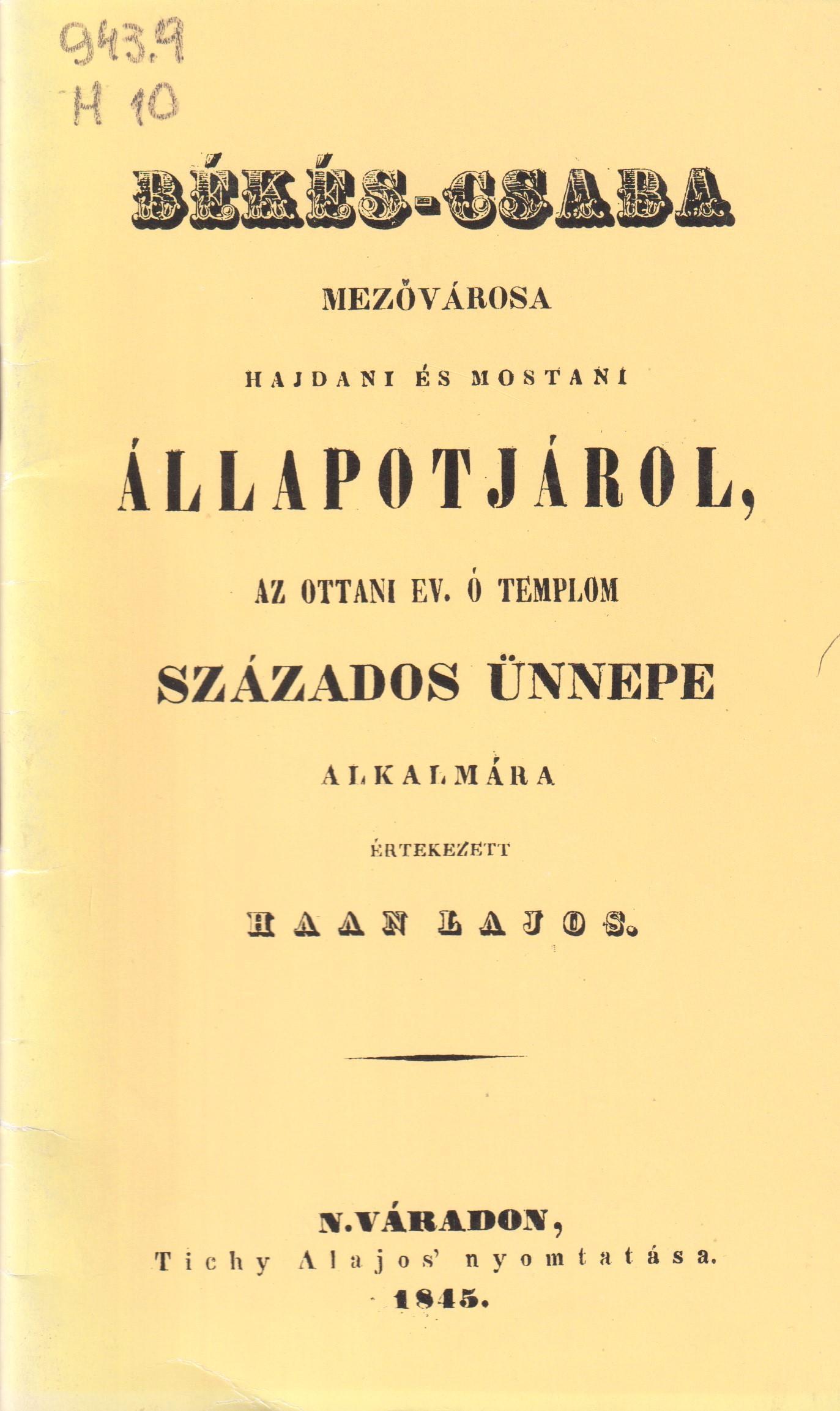 Békés-csaba mezővárosa hajdani és mostani állapotjáról, az ottani e. ó templom százados ünnepe alkalmára értekezett Haan Lajos. N.Váradon, Tichy Alajos' nyomtatása. 1845.