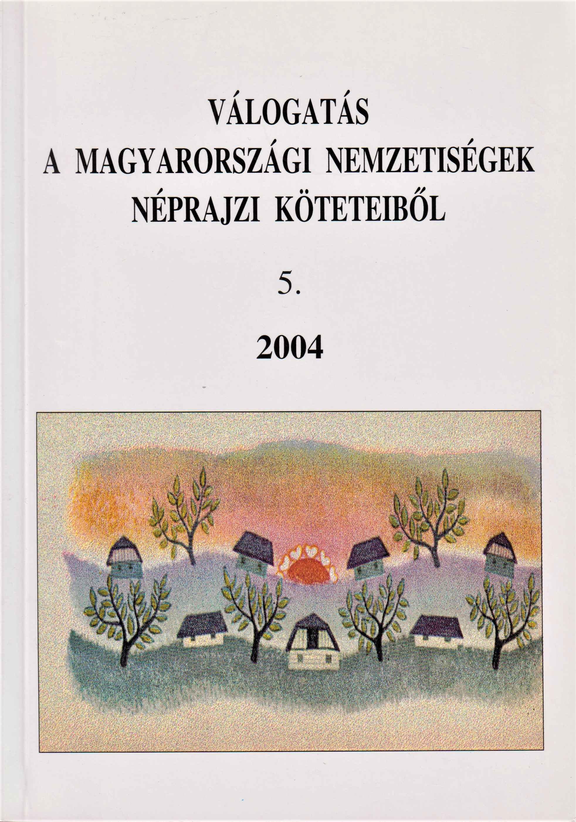 Válogatás a magyarországi nemzetiségek néprajzi köteteiből 5. 2004
