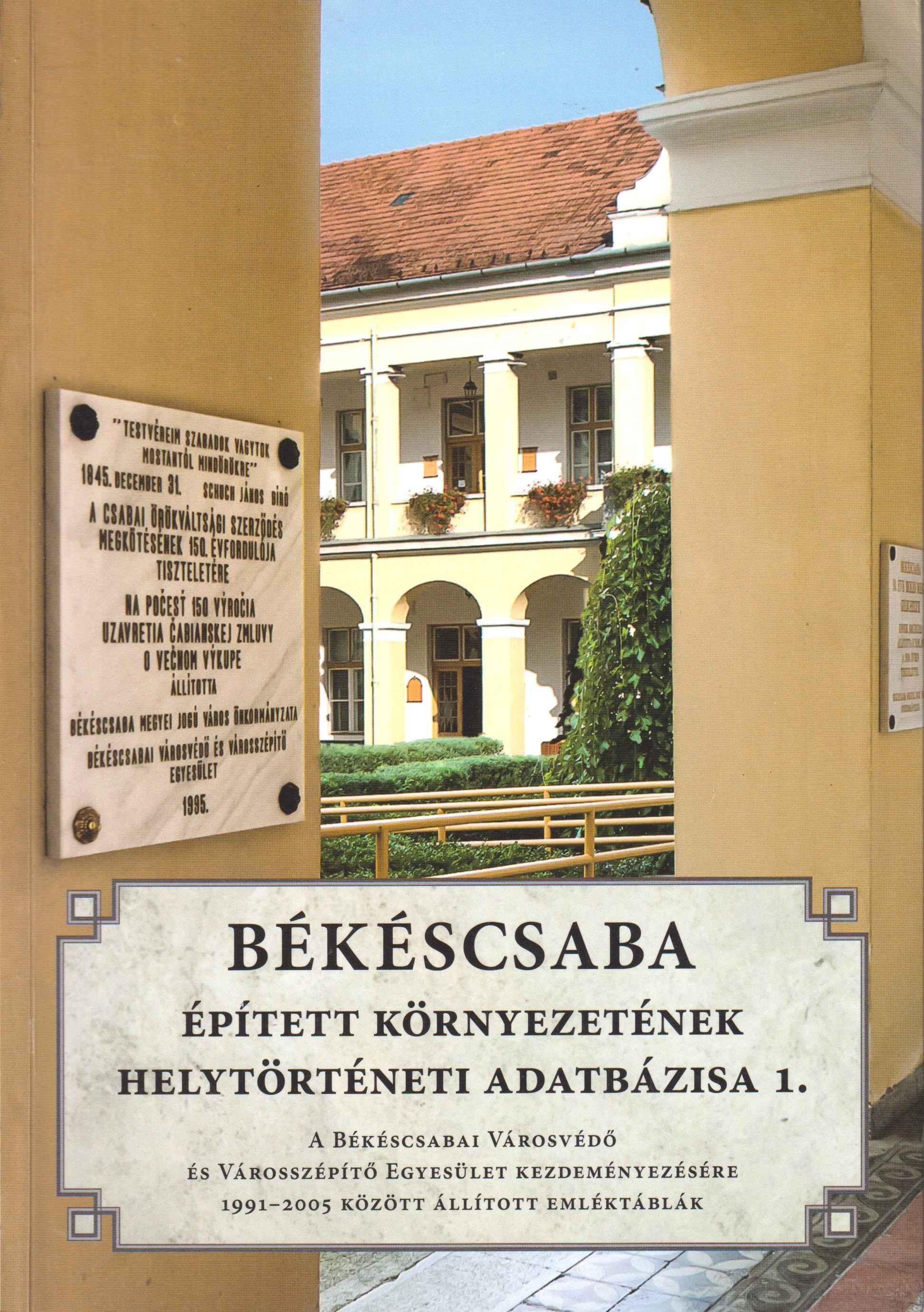 Békéscsaba épített környezetének helytörténeti adatbázisa 1. A Békéscsabai Városvédő és Városszépítő Egyesület kezdeményezésére 1991–2005 között állított emléktáblák