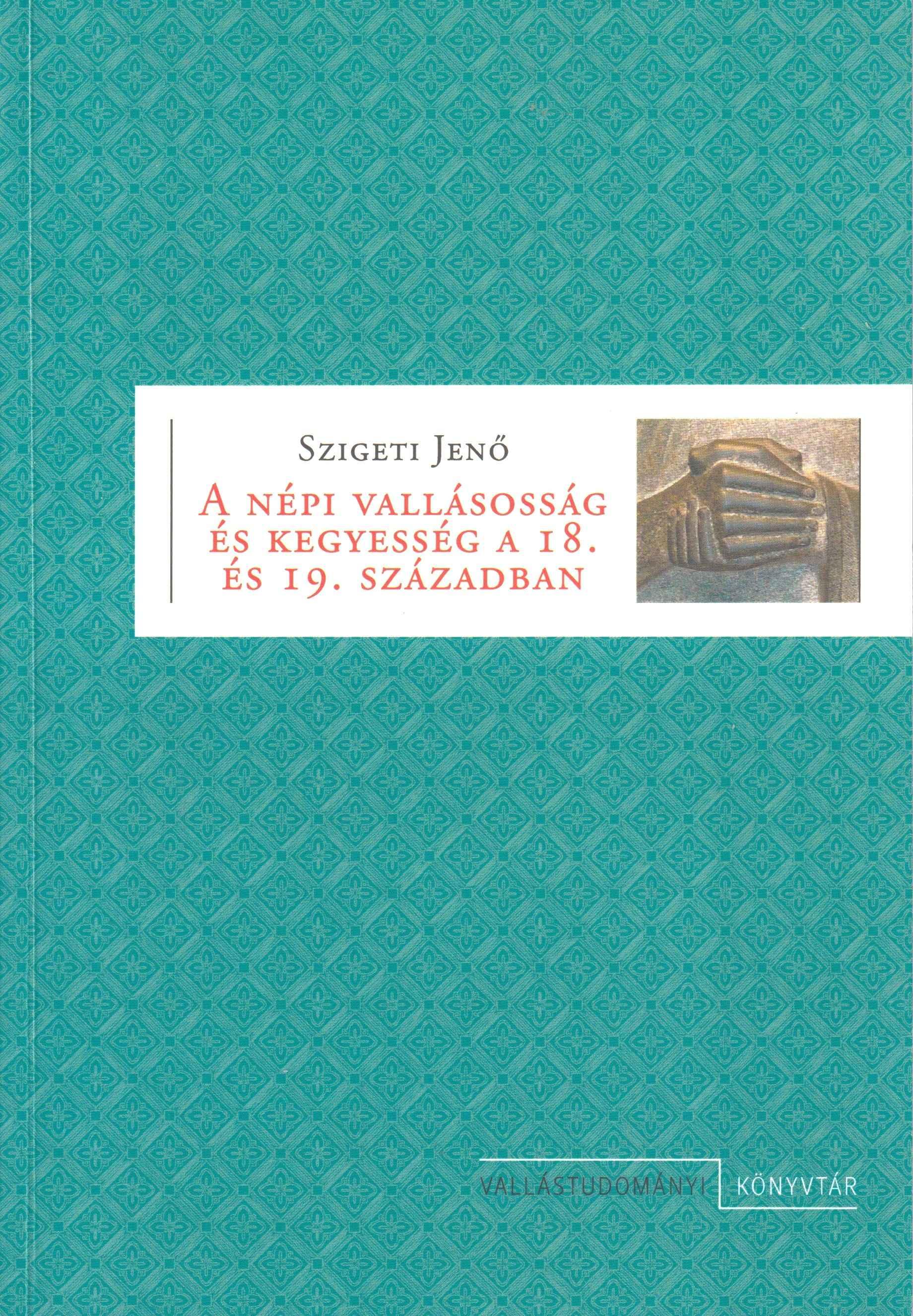 A népi vallásosság és kegyesség a 18. és a 19. században. Válogatott tanulmányok