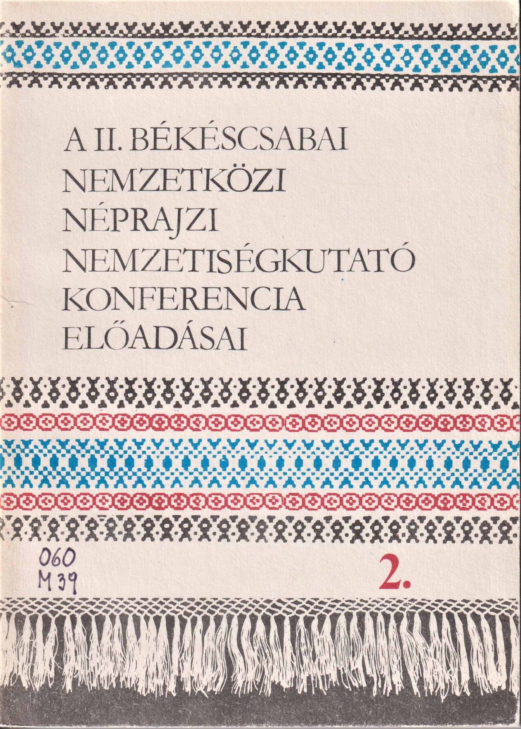 A II. békéscsabai Nemzetközi Néprajzi Nemzetiségkutató Konferencia előadásai (1980. szeptember 30–október 2.) 2.